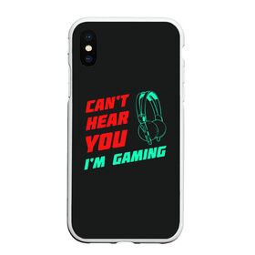 Чехол для iPhone XS Max матовый с принтом Cant Hear You Im Gaming в Санкт-Петербурге, Силикон | Область печати: задняя сторона чехла, без боковых панелей | видеоигры | наушники | не могу говорить | не слышу