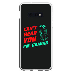 Чехол для Samsung S10E с принтом Cant Hear You Im Gaming в Санкт-Петербурге, Силикон | Область печати: задняя сторона чехла, без боковых панелей | видеоигры | наушники | не могу говорить | не слышу