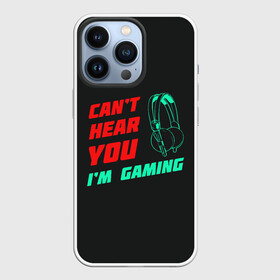 Чехол для iPhone 13 Pro с принтом Cant Hear You Im Gaming в Санкт-Петербурге,  |  | Тематика изображения на принте: видеоигры | наушники | не могу говорить | не слышу