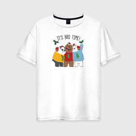 Женская футболка хлопок Oversize с принтом Its bro time! в Санкт-Петербурге, 100% хлопок | свободный крой, круглый ворот, спущенный рукав, длина до линии бедер
 | cartoon network | grizz | icebear | panda | vdkimel | we bare bears | белый | вся правда о медведях | гризли | панда