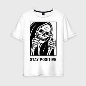 Женская футболка хлопок Oversize с принтом Stay positive в Санкт-Петербурге, 100% хлопок | свободный крой, круглый ворот, спущенный рукав, длина до линии бедер
 | death | die | horror | optimism | optimist череп | positive | scary | skull | большой палец | жест | оптимизм | оптимист | позитив | ужас