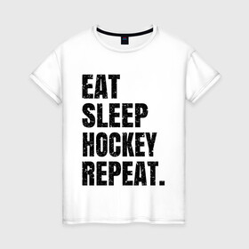 Женская футболка хлопок с принтом EAT SLEEP HOCKEY REPEAT в Санкт-Петербурге, 100% хлопок | прямой крой, круглый вырез горловины, длина до линии бедер, слегка спущенное плечо | boston | bruins | capitals | detroit | eat | eat sleep hockey repeat | hockey | nhl | penguins | pittsburgh | red wings | repeat | sleep | washington | вашингтон кэпиталз | нхл | питтсбург пингвинз | хокей | хоккей