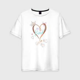 Женская футболка хлопок Oversize с принтом Be kind в Санкт-Петербурге, 100% хлопок | свободный крой, круглый ворот, спущенный рукав, длина до линии бедер
 | aurora | disney princess | vdkotan | аврора