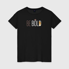 Женская футболка хлопок с принтом Be bold_ Belle в Санкт-Петербурге, 100% хлопок | прямой крой, круглый вырез горловины, длина до линии бедер, слегка спущенное плечо | belle | disney princess | vdkotan | белль