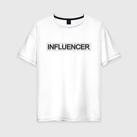 Женская футболка хлопок Oversize с принтом Инфлюенсер в Санкт-Петербурге, 100% хлопок | свободный крой, круглый ворот, спущенный рукав, длина до линии бедер
 | design | fashion | influencer | instagram | selfie | trend | аудитория | блогер | дизайн | инстаграм | инфлюенсер | инфлюэнсер | мода | селфи | социальные сети | тренд