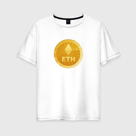 Женская футболка хлопок Oversize с принтом ЭФИРИУМ ETH в Санкт-Петербурге, 100% хлопок | свободный крой, круглый ворот, спущенный рукав, длина до линии бедер
 | bitcoin | btc | биткоин | валюта | деньги | криптовалюта