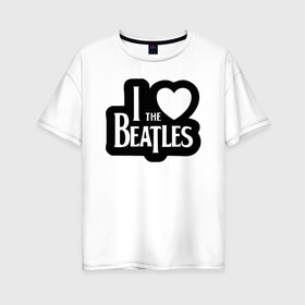 Женская футболка хлопок Oversize с принтом I love Beatles - Я люблю Битлз в Санкт-Петербурге, 100% хлопок | свободный крой, круглый ворот, спущенный рукав, длина до линии бедер
 | beatles | lennon | music | rock | the | битлз | битломан | битлы | всемирный день | группа | известный | леннон | ливерпуль | любитель | люблю | любовь | маккартни | музыка | музыкант | нравится | популярный | ринго