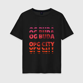 Женская футболка хлопок Oversize с принтом OG Buda OPG City Strobe Effect в Санкт-Петербурге, 100% хлопок | свободный крой, круглый ворот, спущенный рукав, длина до линии бедер
 | buda | budek | city | gang | hip hop | lil buda | merch | music | og buda merch | og buda мерч | opg | банда | буда | григорий | диибо | лил буда | лого | ляхов | мерч | музыка | о джи | оджи | опг | реп | рэп | сити | стробоскоп | строуб | тек