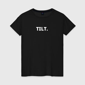 Женская футболка хлопок с принтом TILT в Санкт-Петербурге, 100% хлопок | прямой крой, круглый вырез горловины, длина до линии бедер, слегка спущенное плечо | 16 | counterstrike | csgo | global offensive | memes | online | source | tilt | ксго | тильт