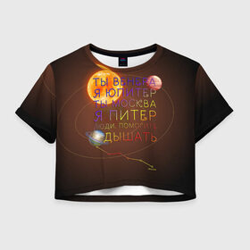 Женская футболка Crop-top 3D с принтом Венера - Юпитер в Санкт-Петербурге, 100% полиэстер | круглая горловина, длина футболки до линии талии, рукава с отворотами | ваня дмитриенко | космос | москва | надписи | песня | питер | планеты | слова