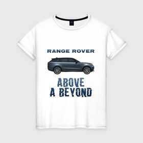 Женская футболка хлопок с принтом Range Rover Above a Beyond в Санкт-Петербурге, 100% хлопок | прямой крой, круглый вырез горловины, длина до линии бедер, слегка спущенное плечо | auto | land rover | range rover | автомобиль | лэнд ровер | лэндровер | машина | ренджровер | рэнджик | рэнджровер