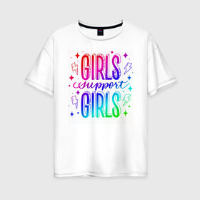 Женская футболка хлопок Oversize с принтом Girls support girls в Санкт-Петербурге, 100% хлопок | свободный крой, круглый ворот, спущенный рукав, длина до линии бедер
 | feminism | girl | девушка | леттеринг | поддержка | радуга | феминизм