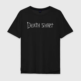 Мужская футболка хлопок Oversize с принтом Death Shirt в Санкт-Петербурге, 100% хлопок | свободный крой, круглый ворот, “спинка” длиннее передней части | anime | death | japan | manga | note | shirt | tegunvteg | аманэ | аниме | кира | лайт | манга | миками | миса | надпись | райто | текст | тетрадь | тэру | ягами | япония