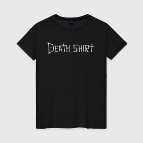 Женская футболка хлопок с принтом Death Shirt в Санкт-Петербурге, 100% хлопок | прямой крой, круглый вырез горловины, длина до линии бедер, слегка спущенное плечо | anime | death | japan | manga | note | shirt | tegunvteg | аманэ | аниме | кира | лайт | манга | миками | миса | надпись | райто | текст | тетрадь | тэру | ягами | япония