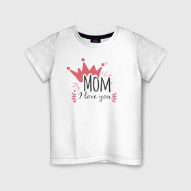 Детская футболка хлопок с принтом Mom i love you в Санкт-Петербурге, 100% хлопок | круглый вырез горловины, полуприлегающий силуэт, длина до линии бедер | 8 марта | лучшая в мире | мама | подарок | подарок женщине | подарок любимым | подарок на 8 марта | самая лучшая  в мире | семья