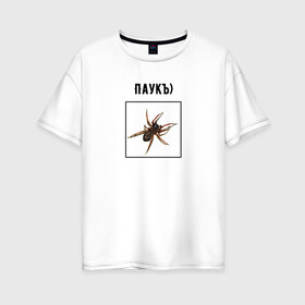 Женская футболка хлопок Oversize с принтом Паукъ в Санкт-Петербурге, 100% хлопок | свободный крой, круглый ворот, спущенный рукав, длина до линии бедер
 | абстракция | бред | жак фреско | жуки | насекомое | паук | пауки | паучок | странная надпись | тараканы | тупость
