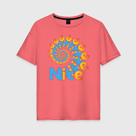 Женская футболка хлопок Oversize с принтом Nice в Санкт-Петербурге, 100% хлопок | свободный крой, круглый ворот, спущенный рукав, длина до линии бедер
 | забавный текст | красивая надпись | красивый | краски | настроение | очень красивый | позитивный | приятный | радужный | цветные краски