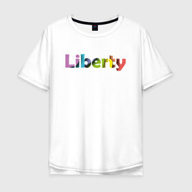 Мужская футболка хлопок Oversize с принтом Liberty. Свобода в Санкт-Петербурге, 100% хлопок | свободный крой, круглый ворот, “спинка” длиннее передней части | cвобода | liberty | женская свобода | не зависимая женщина | права женщин | равенство | свободные нравы