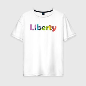 Женская футболка хлопок Oversize с принтом Liberty. Свобода в Санкт-Петербурге, 100% хлопок | свободный крой, круглый ворот, спущенный рукав, длина до линии бедер
 | cвобода | liberty | женская свобода | не зависимая женщина | права женщин | равенство | свободные нравы