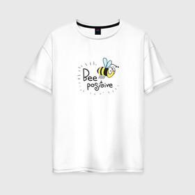 Женская футболка хлопок Oversize с принтом Bee Positive / Будь позитивным в Санкт-Петербурге, 100% хлопок | свободный крой, круглый ворот, спущенный рукав, длина до линии бедер
 | bee positive | будь позитивным | веселье | насекомое | оса | прикольная надпись | пчела | радость