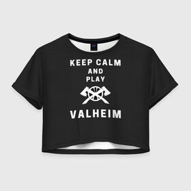 Женская футболка Crop-top 3D с принтом Keep calm and play Valheim в Санкт-Петербурге, 100% полиэстер | круглая горловина, длина футболки до линии талии, рукава с отворотами | elder | loki | odin | the | thor | valheim | биврёст | валхейм | вальхейм | викинги | всеотец | дракар | древний | древо | ётун | йотун | локи | мира | один | тор | фенир | хель | черный лес | эйктюр