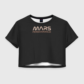 Женская футболка Crop-top 3D с принтом Mars в Санкт-Петербурге, 100% полиэстер | круглая горловина, длина футболки до линии талии, рукава с отворотами | Тематика изображения на принте: elon | helicopter | mars | musk | nasa. ingenuity | perseverance | rover | вертолет | изобретательность | илон | марс | марсоход | маск | наса | настойчивость