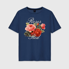 Женская футболка хлопок Oversize с принтом Roses are Red в Санкт-Петербурге, 100% хлопок | свободный крой, круглый ворот, спущенный рукав, длина до линии бедер
 | flo | flowers | растения | флористика | цветение | цветы