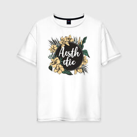 Женская футболка хлопок Oversize с принтом Aesthetic в Санкт-Петербурге, 100% хлопок | свободный крой, круглый ворот, спущенный рукав, длина до линии бедер
 | flo | flowers | растения | флористика | цветение | цветы