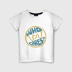 Детская футболка хлопок с принтом Who cares? в Санкт-Петербурге, 100% хлопок | круглый вырез горловины, полуприлегающий силуэт, длина до линии бедер | волнует | кого | мем | надпись | слова | фраза | хипстер