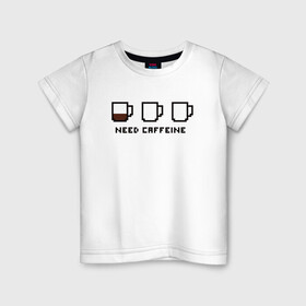 Детская футболка хлопок с принтом Need Caffeine в Санкт-Петербурге, 100% хлопок | круглый вырез горловины, полуприлегающий силуэт, длина до линии бедер | cofe | coffee | good | morning | night | sleep | tea | доброе | кофе | кофеин | ночь | сон | утро | чай | энергетик | энергия
