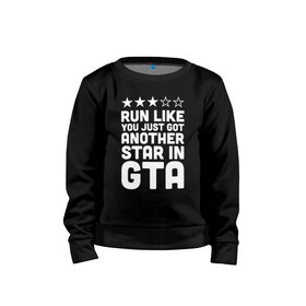 Детский свитшот хлопок с принтом RUN LIKE YOU JUST GOT ANOTHER STAR IN GTA в Санкт-Петербурге, 100% хлопок | круглый вырез горловины, эластичные манжеты, пояс и воротник | 4 | 5 | five | games | grand theft auto | gta | gta v | los santos | online | rockstar | san andreas | великое авто воровство | гта | гташка | игры | логотип | лос сантос | майкл | мафия | ограбление | онлайн | пеф | рокстар | самп | сан андреас 