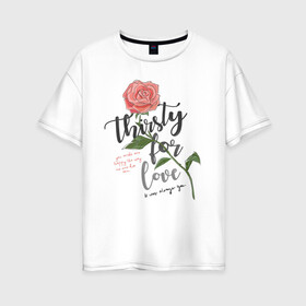 Женская футболка хлопок Oversize с принтом Роза  в Санкт-Петербурге, 100% хлопок | свободный крой, круглый ворот, спущенный рукав, длина до линии бедер
 | 8 марта | весна | девушке | женский | мама | подарок | топ | тренд | феминизм | цветы
