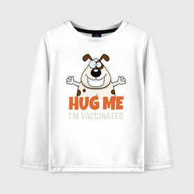Детский лонгслив хлопок с принтом Hug Me Im Vaccinated в Санкт-Петербурге, 100% хлопок | круглый вырез горловины, полуприлегающий силуэт, длина до линии бедер | covid 19 | вакцина | вакцинация | ковид 19 | коронавирус | спасибо науке