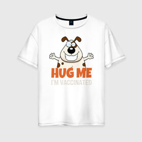 Женская футболка хлопок Oversize с принтом Hug Me Im Vaccinated в Санкт-Петербурге, 100% хлопок | свободный крой, круглый ворот, спущенный рукав, длина до линии бедер
 | Тематика изображения на принте: covid 19 | вакцина | вакцинация | ковид 19 | коронавирус | спасибо науке