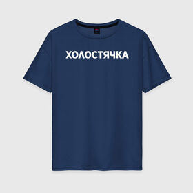 Женская футболка хлопок Oversize с принтом Холостячка в Санкт-Петербурге, 100% хлопок | свободный крой, круглый ворот, спущенный рукав, длина до линии бедер
 | девушка | девушкам | женщине | мем | прикол | прикольная фраза | прикольные фразы | слово | фраза | цитата | цитата о девушках | цитаты