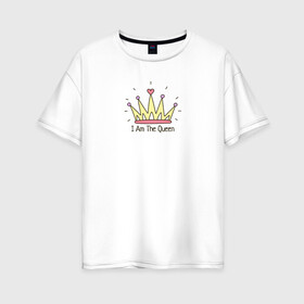 Женская футболка хлопок Oversize с принтом Я Королева в Санкт-Петербурге, 100% хлопок | свободный крой, круглый ворот, спущенный рукав, длина до линии бедер
 | i am the queen | корона | я королева