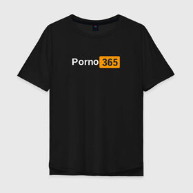 Мужская футболка хлопок Oversize с принтом Porn 365 в Санкт-Петербурге, 100% хлопок | свободный крой, круглый ворот, “спинка” длиннее передней части | пошлое