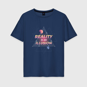 Женская футболка хлопок Oversize с принтом Реальность это иллюзия в Санкт-Петербурге, 100% хлопок | свободный крой, круглый ворот, спущенный рукав, длина до линии бедер
 | abstract | galaxy | geometry | illusion | matrix | moon | neon | reality | reality is an illusion | retro | retrowave | space | абстракция | вселенная | галактика | геометрия | космос | луна | марс | матрица | неон | планета | планеты | ретр