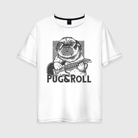 Женская футболка хлопок Oversize с принтом Pug & Roll в Санкт-Петербурге, 100% хлопок | свободный крой, круглый ворот, спущенный рукав, длина до линии бедер
 | Тематика изображения на принте: dog | drawing | guitar | music | pop art | pug | rock and roll | гитара | мопс | музыка | очки | пес | поп арт | рисунок | рок н ролл | собака