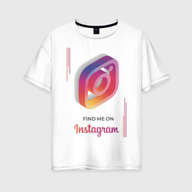 Женская футболка хлопок Oversize с принтом Инстаграм / Instagram в Санкт-Петербурге, 100% хлопок | свободный крой, круглый ворот, спущенный рукав, длина до линии бедер
 | facebook | instagram | инста | инстаграм | платформа | приложение | редактор фотографий | социальная сеть | соцсеть