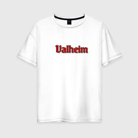Женская футболка хлопок Oversize с принтом Valheim в Санкт-Петербурге, 100% хлопок | свободный крой, круглый ворот, спущенный рукав, длина до линии бедер
 | valheim | игры | надпись | популярные | текст | тренды
