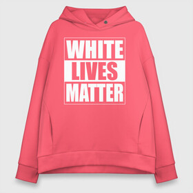 Женское худи Oversize хлопок с принтом White lives matters в Санкт-Петербурге, френч-терри — 70% хлопок, 30% полиэстер. Мягкий теплый начес внутри —100% хлопок | боковые карманы, эластичные манжеты и нижняя кромка, капюшон на магнитной кнопке | Тематика изображения на принте: black lives matters | blm | white lives matters | wlm | трамп