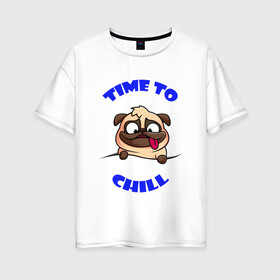 Женская футболка хлопок Oversize с принтом Time to chill | Время чилить в Санкт-Петербурге, 100% хлопок | свободный крой, круглый ворот, спущенный рукав, длина до линии бедер
 | chill | relax | time | время | мопс | отдыхать | пес | собака | чилить | чилл