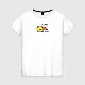 Женская футболка хлопок с принтом Shit Happens Дерьмо случается в Санкт-Петербурге, 100% хлопок | прямой крой, круглый вырез горловины, длина до линии бедер, слегка спущенное плечо | настроение | прикол | радость | радуга | смешная надпись | солнышко | счастье | юмор