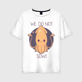 Женская футболка хлопок Oversize с принтом We do not sow! в Санкт-Петербурге, 100% хлопок | свободный крой, круглый ворот, спущенный рукав, длина до линии бедер
 | animals | we do not sow | животное | зверь | кальмар | моллюск | надписи | рыбы | сердечко | фиолетовый круг