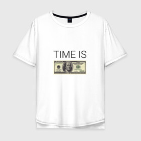 Мужская футболка хлопок Oversize с принтом TIME IS MONEY в Санкт-Петербурге, 100% хлопок | свободный крой, круглый ворот, “спинка” длиннее передней части | time is money | банкнота | время деньги | время это деньги | высказывание | деньги | доллары | дорогое время | катлета | купюра | курс | о деньгах | прикол | рубли | тайм из мани | тайм ис мани | фраза | цитаты
