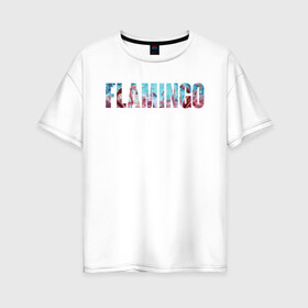 Женская футболка хлопок Oversize с принтом FLAMINGO в Санкт-Петербурге, 100% хлопок | свободный крой, круглый ворот, спущенный рукав, длина до линии бедер
 | flamingo | птицы | розовый | фламинго
