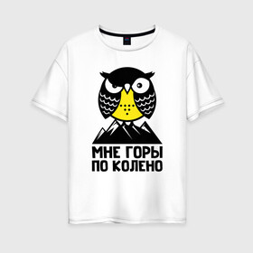 Женская футболка хлопок Oversize с принтом Сова. Мне горы по колено в Санкт-Петербурге, 100% хлопок | свободный крой, круглый ворот, спущенный рукав, длина до линии бедер
 | owl | owls | сова | совушка | совы | филин | фраза | юмор