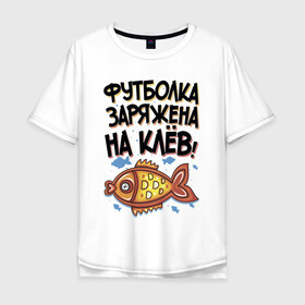 Мужская футболка хлопок Oversize с принтом Футболка заряжена на клев в Санкт-Петербурге, 100% хлопок | свободный крой, круглый ворот, “спинка” длиннее передней части | Тематика изображения на принте: для рыбаков | клев | надписи | рыбалка