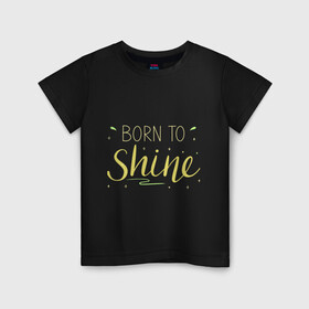 Детская футболка хлопок с принтом Born to shine в Санкт-Петербурге, 100% хлопок | круглый вырез горловины, полуприлегающий силуэт, длина до линии бедер | Тематика изображения на принте: born to shine | звезда | рожден чтобы светить | сиять